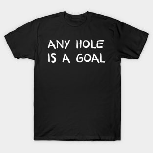 any hole is a goal offensive adult humor T-Shirt